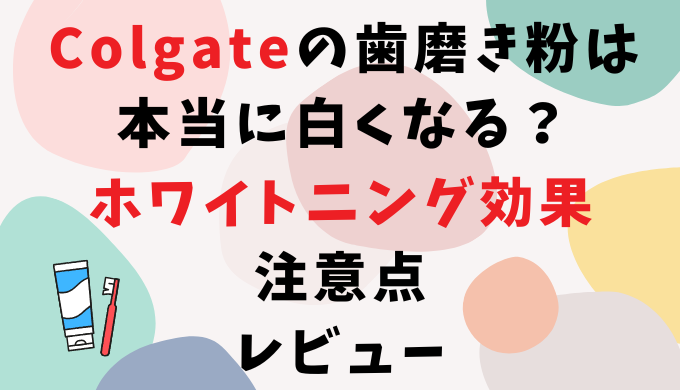 Colgateの歯磨き粉は本当に白くなる？ホワイトニング効果と注意点は？レビュー